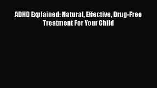 Download ADHD Explained: Natural Effective Drug-Free Treatment For Your Child PDF Online