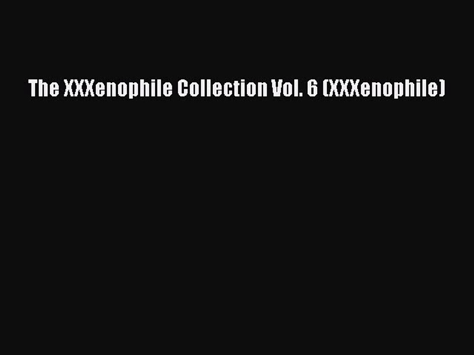 [PDF] The XXXenophile Collection Vol. 6 (XXXenophile) [Read] Online