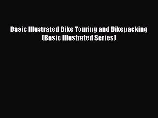 [Download PDF] Basic Illustrated Bike Touring and Bikepacking (Basic Illustrated Series) Read