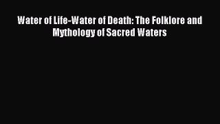 Download Water of Life-Water of Death: The Folklore and Mythology of Sacred Waters PDF Free