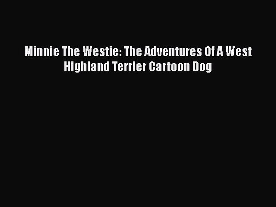 [PDF] Minnie The Westie: The Adventures Of A West Highland Terrier Cartoon Dog [Read] Online
