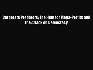 Read Corporate Predators: The Hunt for Mega-Profits and the Attack on Democracy Ebook Free