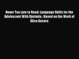 Read Never Too Late to Read: Language Skills for the Adolescent With Dyslexia : Based on the