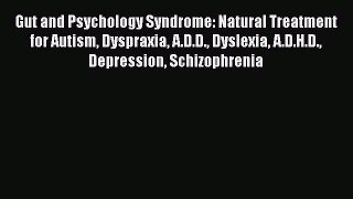 Download Gut and Psychology Syndrome: Natural Treatment for Autism Dyspraxia A.D.D. Dyslexia