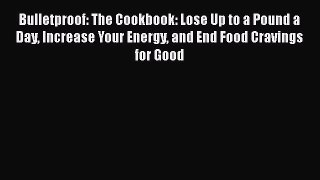 Read Bulletproof: The Cookbook: Lose Up to a Pound a Day Increase Your Energy and End Food