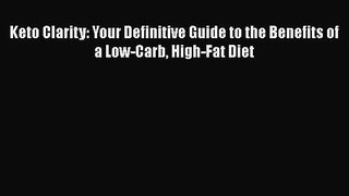 Read Keto Clarity: Your Definitive Guide to the Benefits of a Low-Carb High-Fat Diet PDF Online