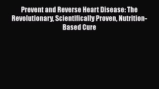 Download Prevent and Reverse Heart Disease: The Revolutionary Scientifically Proven Nutrition-Based