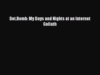 Read Dot.Bomb: My Days and Nights at an Internet Goliath Ebook Free