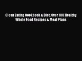 Download Clean Eating Cookbook & Diet: Over 100 Healthy Whole Food Recipes & Meal Plans Ebook