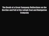 Read The Death of a Great Company: Reflections on the Decline and Fall of the Lehigh Coal and