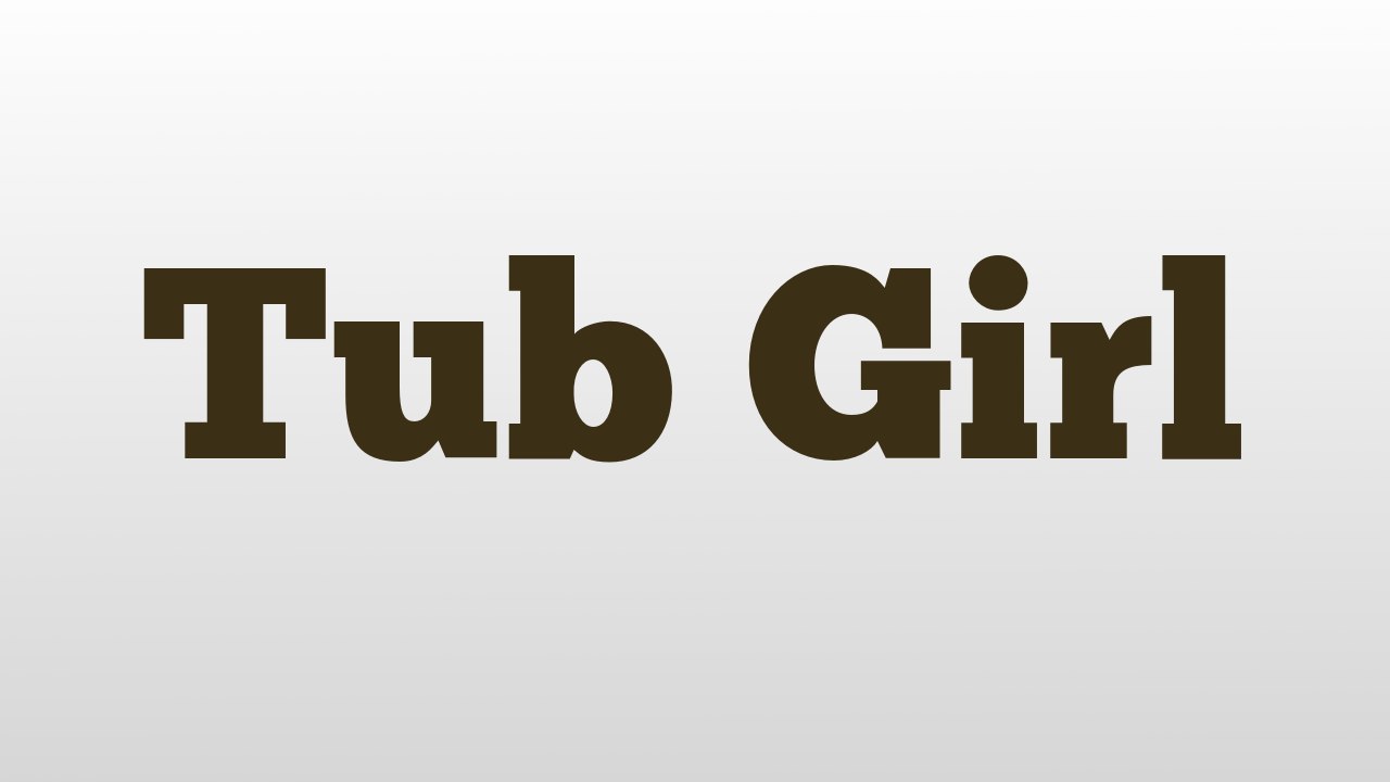 Tub Girl meaning and pronunciation