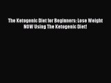 Read The Ketogenic Diet for Beginners: Lose Weight NOW Using The Ketogenic Diet! Ebook Free