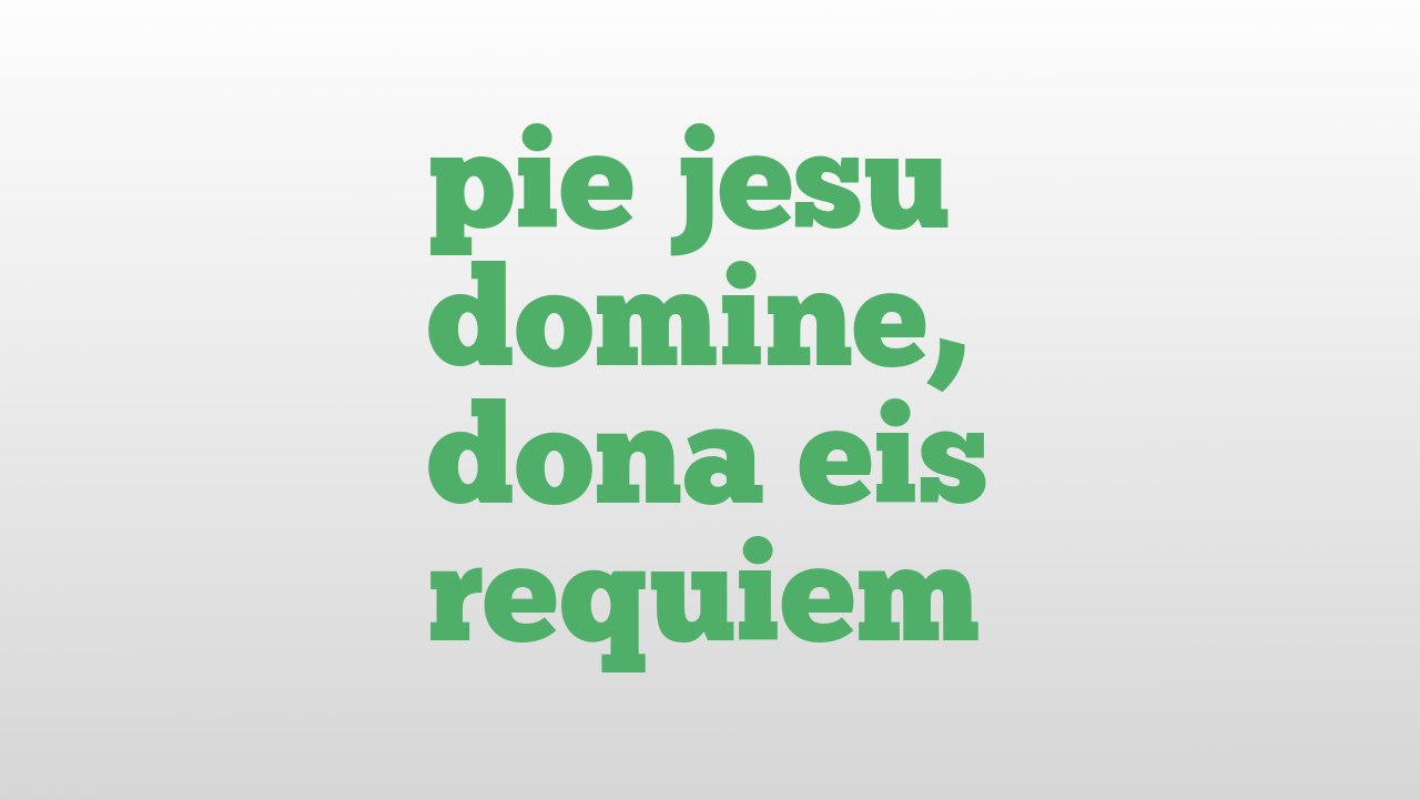 pie jesu domine, dona eis requiem meaning and pronunciation - video  Dailymotion