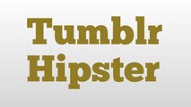 Tumblr Hipster meaning and pronunciation