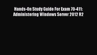 Download Hands-On Study Guide For Exam 70-411: Administering Windows Server 2012 R2 PDF Free