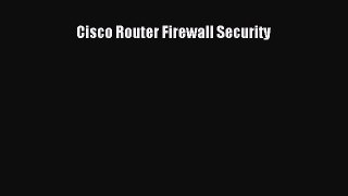 Download Cisco Router Firewall Security PDF Online