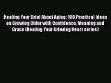 PDF Healing Your Grief About Aging: 100 Practical Ideas on Growing Older with Confidence Meaning