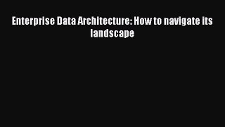 Read Enterprise Data Architecture: How to navigate its landscape Ebook Free
