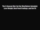 Read The 3-Season Diet: Eat the Way Nature Intended: Lose Weight Beat Food Cravings and Get