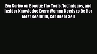 Read Eva Scrivo on Beauty: The Tools Techniques and Insider Knowledge Every Woman Needs to