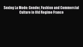 Download Sexing La Mode: Gender Fashion and Commercial Culture in Old Regime France Ebook Free