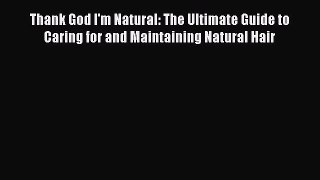 Read Thank God I'm Natural: The Ultimate Guide to Caring for and Maintaining Natural Hair Ebook