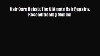 Read Hair Care Rehab: The Ultimate Hair Repair & Reconditioning Manual Ebook Free