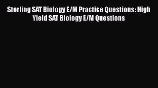 Download Sterling SAT Biology E/M Practice Questions: High Yield SAT Biology E/M Questions