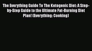 Download The Everything Guide To The Ketogenic Diet: A Step-by-Step Guide to the Ultimate Fat-Burning