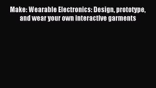 Read Make: Wearable Electronics: Design prototype and wear your own interactive garments Ebook