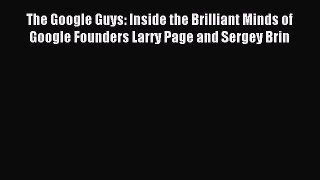 Read The Google Guys: Inside the Brilliant Minds of Google Founders Larry Page and Sergey Brin