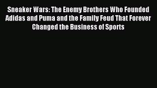 Read Sneaker Wars: The Enemy Brothers Who Founded Adidas and Puma and the Family Feud That