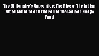 Read The Billionaire's Apprentice: The Rise of The Indian-American Elite and The Fall of The