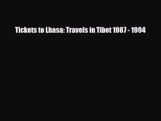 PDF Tickets to Lhasa: Travels in Tibet 1987 - 1994 Read Online