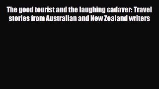 Download The good tourist and the laughing cadaver: Travel stories from Australian and New