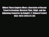PDF Where Three Empires Meet: A narrative of recent travel in Kashmir western Tibet Gilgit