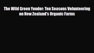 Download The Wild Green Yonder: Ten Seasons Volunteering on New Zealand's Organic Farms Free
