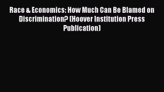 Read Race & Economics: How Much Can Be Blamed on Discrimination? (Hoover Institution Press