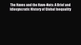 Read The Haves and the Have-Nots: A Brief and Idiosyncratic History of Global Inequality PDF