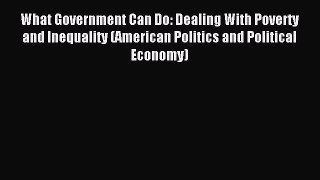 Read What Government Can Do: Dealing With Poverty and Inequality (American Politics and Political