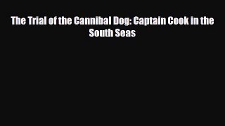 PDF The Trial of the Cannibal Dog: Captain Cook in the South Seas Read Online
