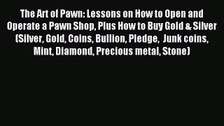 Read The Art of Pawn: Lessons on How to Open and Operate a Pawn Shop Plus How to Buy Gold &