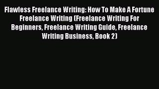 Read Flawless Freelance Writing: How To Make A Fortune Freelance Writing (Freelance Writing
