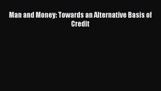 Read Man and Money: Towards an Alternative Basis of Credit Ebook Free