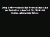 Read Living the Revolution: Italian Women's Resistance and Radicalism in New York City 1880-1945