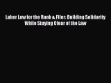 Read Labor Law for the Rank & Filer: Building Solidarity While Staying Clear of the Law PDF