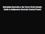 Download Aboriginal Australia & the Torres Strait Islands: Guide to Indigenous Australia (Lonely