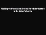 Read Waiting On Washington: Central American Workers in the Nation's Capital Ebook Free