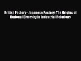 Download British Factory--Japanese Factory: The Origins of National Diversity in Industrial