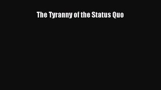 Read The Tyranny of the Status Quo Ebook Free